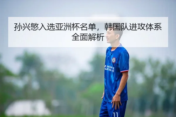 孙兴慜入选亚洲杯名单，韩国队进攻体系全面解析